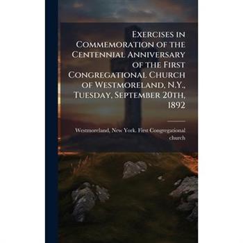 Exercises in Commemoration of the Centennial Anniversary of the First Congregational Church of Westmoreland, N.Y., Tuesday, September 20th, 1892