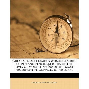 Great Men and Famous Women; A Series of Pen and Pencil Sketches of the Lives of More Than 200 of the Most Prominent Personages in History .. Volume 7