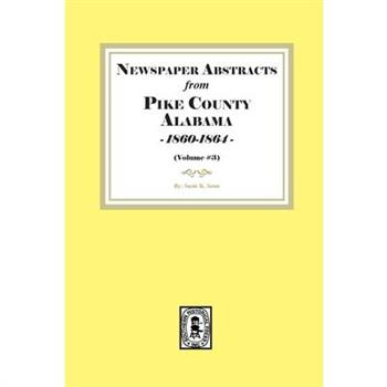 Newspaper Abstracts from Pike County, Alabama 1860-1864. ( Volume #3 )