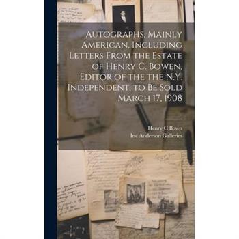 Autographs, Mainly American, Including Letters From the Estate of Henry C. Bowen, Editor of the the N.Y. Independent, to be Sold March 17, 1908