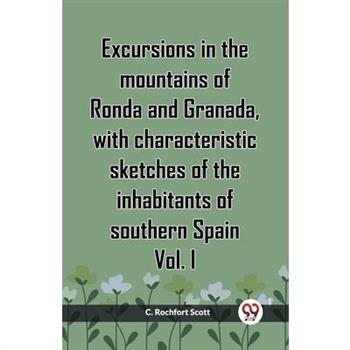 Excursions In The Mountains Of Ronda And Granada, With Characteristic Sketches Of The Inhabitants Of Southern Spain Vol. I