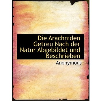 Die Arachniden Getreu Nach Der Natur Abgebildet Und Beschrieben