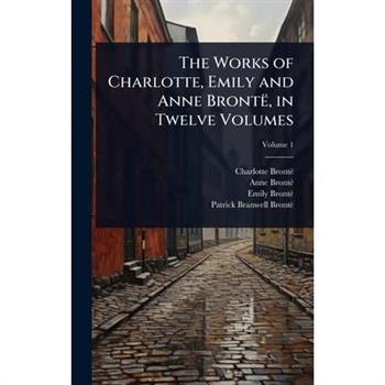 The Works of Charlotte, Emily and Anne Bront禱, in Twelve Volumes