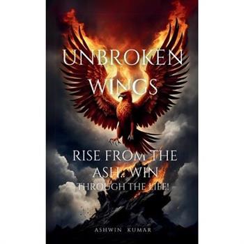 Unbroken Wings- Rise From the ASH.. WIN through Life!