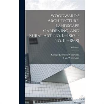 Woodward's Architecture, Landscape Gardening, and Rural art. no. I.--1867 [-no. II.--1868]; Volume 1