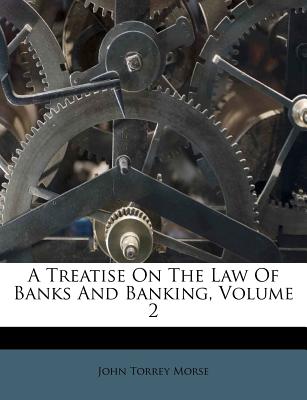 A Treatise on the Law of Banks and Banking, Volume 2