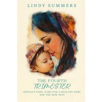 The Fourth Trimester The Simplest Baby Guide For a Healthy Baby and The New Mom