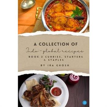 A Collection of Indo-Global Recipes Book 2 Curries, Starters, & Staples