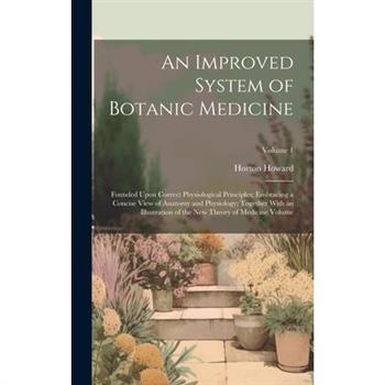 An Improved System of Botanic Medicine; Founded Upon Correct Physiological Principles; Embracing a Concise View of Anatomy and Physiology; Together With an Illustration of the new Theory of Medicine V