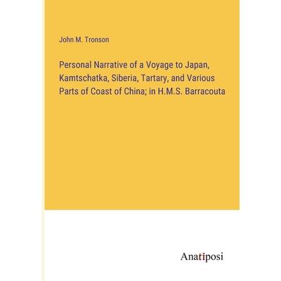 Personal Narrative of a Voyage to Japan, Kamtschatka, Siberia, Tartary, and Various Parts of Coast of China; in H.M.S. Barracouta