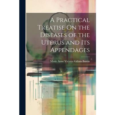 A Practical Treatise On the Diseases of the Uterus and Its Appendages