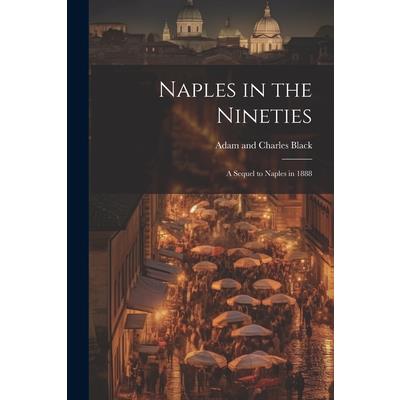 Naples in the Nineties; a Sequel to Naples in 1888