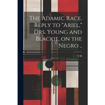 The Adamic Race. Reply to "Ariel," Drs. Young and Blackie, on the Negro ..