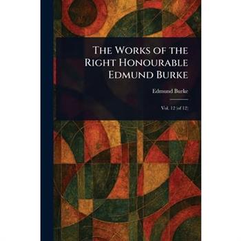 The Works of the Right Honourable Edmund Burke