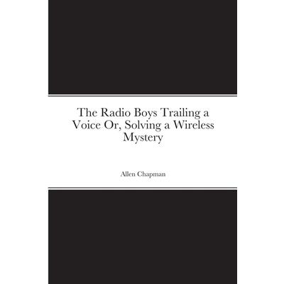 The Radio Boys Trailing a Voice Or, Solving a Wireless Mystery