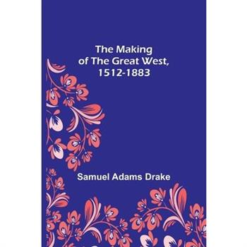 The Making of the Great West, 1512-1883