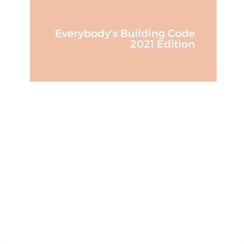 Everybody's Building Code 2021 Edition