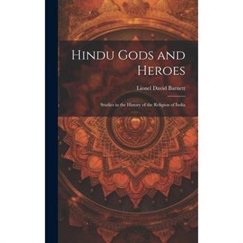 Hindu Gods and Heroes; Studies in the History of the Religion of India