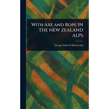With Axe and Rope IN THE NEW ZEALAND ALPS
