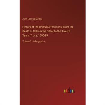 History of the United Netherlands; From the Death of William the Silent to the Twelve Year's Truce, 1590-99