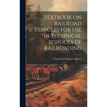 Textbook on Railroad Vehicles for Use in Technical Schools of Railroading