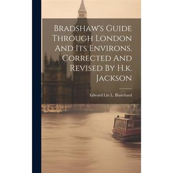 Bradshaw’s Guide Through London And Its Environs. Corrected And Revised By H.k. Jackson