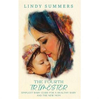 The Fourth Trimester The Simplest Baby Guide For a Healthy Baby and The New Mom