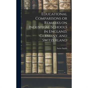 Educational Comparisons or Remarks on Industrial Schools in England, Germany, and Switzerland
