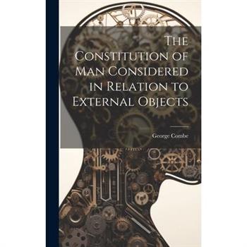 The Constitution of Man Considered in Relation to External Objects