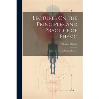 Lectures On the Principles and Practice of Physic