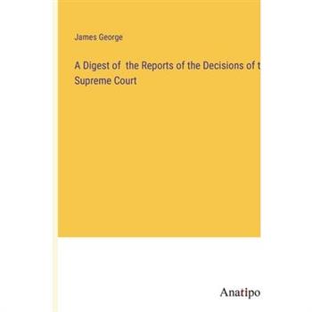 A Digest of the Reports of the Decisions of the Supreme Court