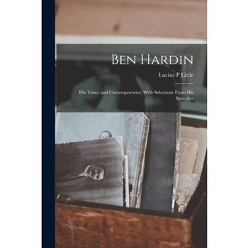 Ben Hardin; his Times and Contemporaries, With Selections From his Speeches