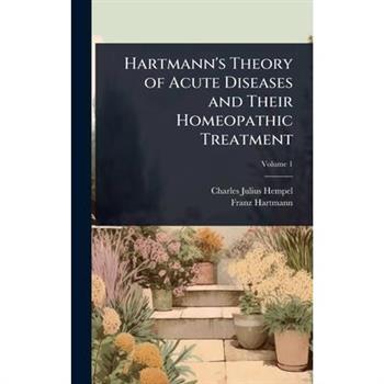 Hartmann’s Theory of Acute Diseases and Their Homeopathic Treatment