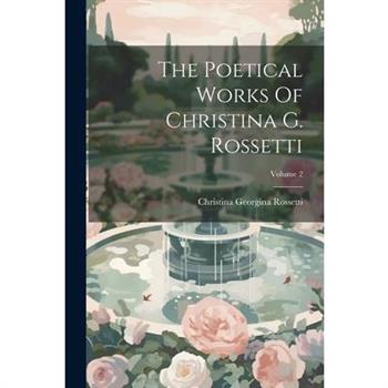 The Poetical Works Of Christina G. Rossetti; Volume 2