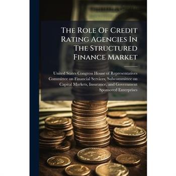 The Role Of Credit Rating Agencies In The Structured Finance Market