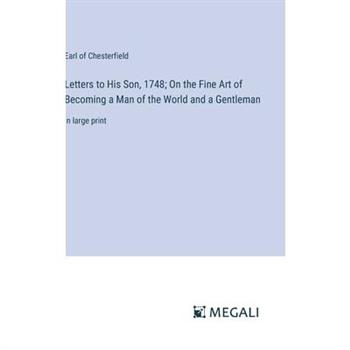 Letters to His Son, 1748; On the Fine Art of Becoming a Man of the World and a Gentleman