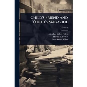 Child’s Friend And Youth’s Magazine