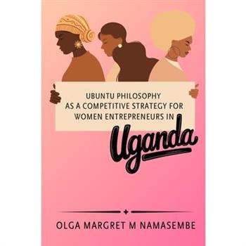 Ubuntu philosophy as a competitive strategy for women entrepreneurs in Uganda
