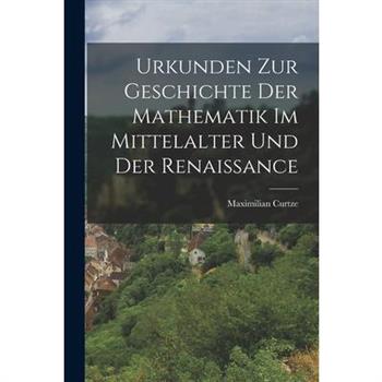 Urkunden zur Geschichte der Mathematik im Mittelalter und der Renaissance