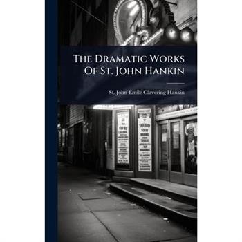 The Dramatic Works Of St. John Hankin
