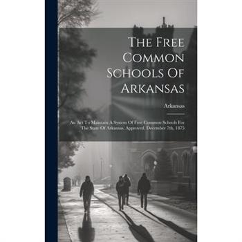 The Free Common Schools Of Arkansas The Free Common Schools Of Arkansas