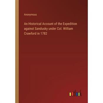An Historical Account of the Expedition against Sandusky under Col. William Crawford in 1782