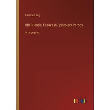 Old Friends; Essays in Epistolary Parody