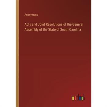 Acts and Joint Resolutions of the General Assembly of the State of South Carolina