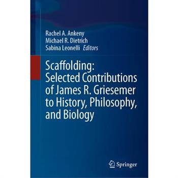 Scaffolding: Selected Contributions of James R. Griesemer to History, Philosophy, and Biology