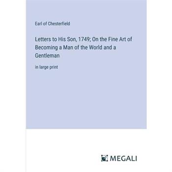 Letters to His Son, 1749; On the Fine Art of Becoming a Man of the World and a Gentleman