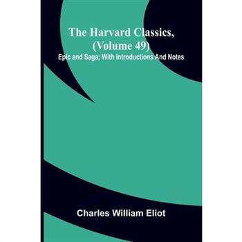The Harvard Classics, (Volume 49) Epic And Saga; With Introductions And Notes
