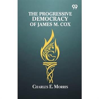 The Progressive Democracy Of James M. Cox