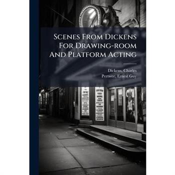 Scenes From Dickens For Drawing-room And Platform Acting