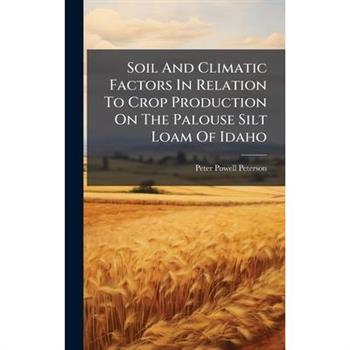 Soil And Climatic Factors In Relation To Crop Production On The Palouse Silt Loam Of Idaho